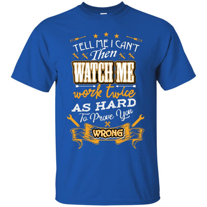 Tell Me I Can't Then Watch Me Work Twice As Hard To Prove You Wrong Auto Mechanic Shirt Royal