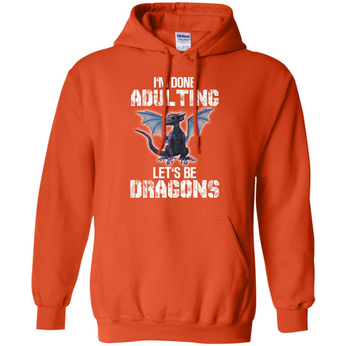 I_m Done Adulting Let_s Be Dragons Dragon Lover T-shirt Orange