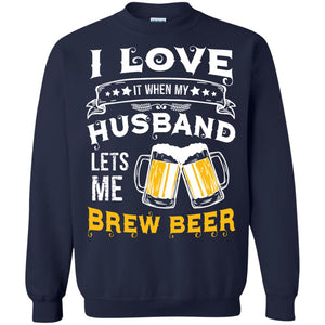 I Love It When My Husband Lets Me Brew Beer Shirt For WifeG180 Gildan Crewneck Pullover Sweatshirt 8 oz.