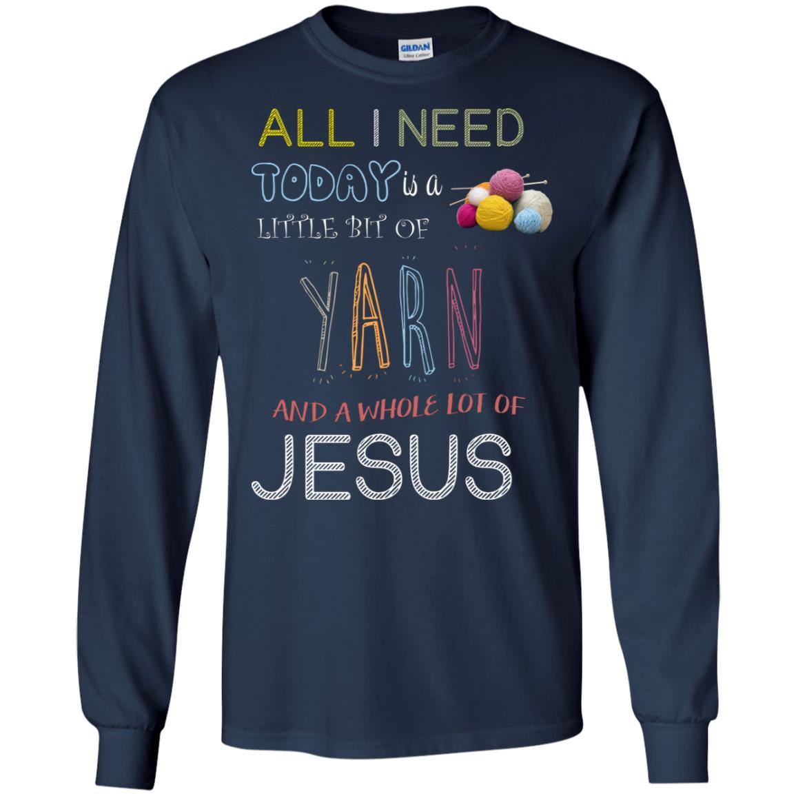 All I Need To Day Is A Little Bit Of Yarn And A Whole Lot Of Jesus Christian Shirt Navy