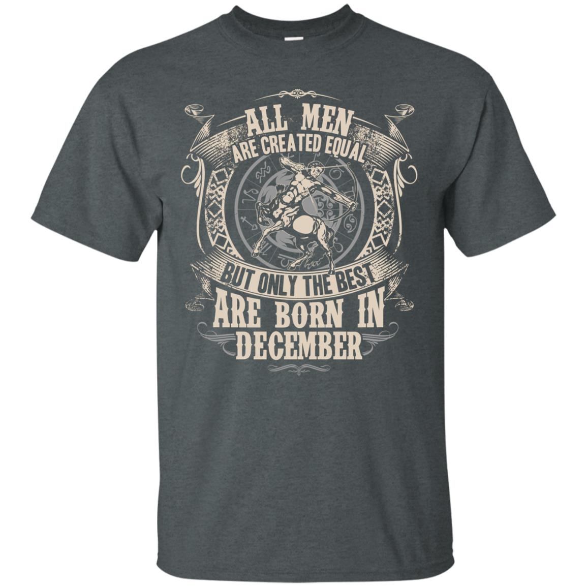 All Men Are Created Equal, But Only The Best Are Born In December T-shirt Dark Heather
