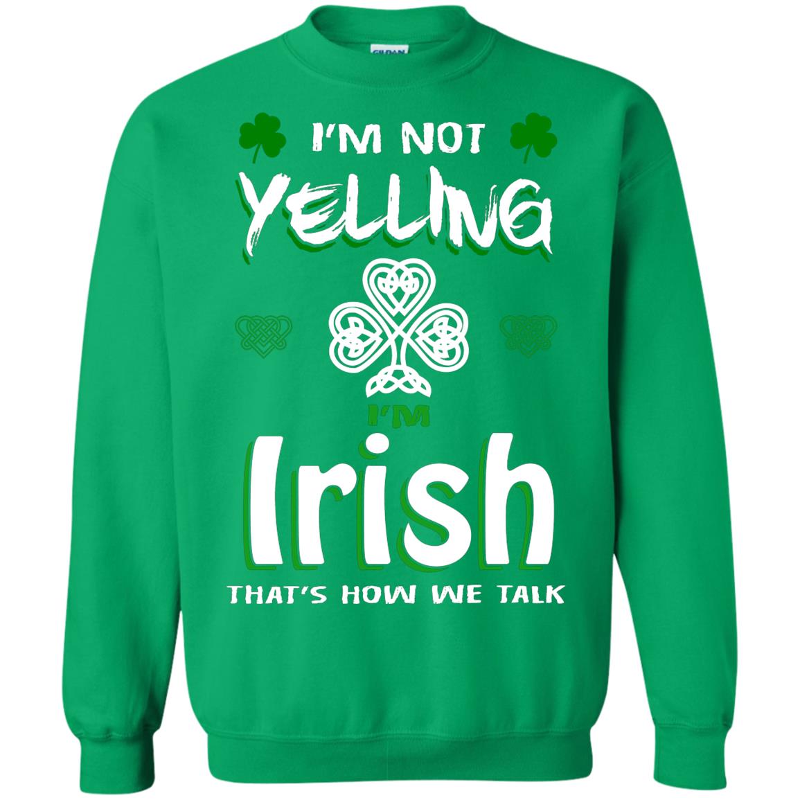 I'm Not Yelling I'm Irish That's How We Talk Ireland Shirt Irish Green