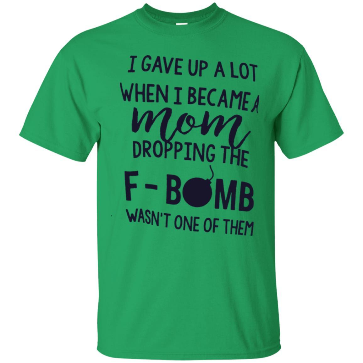 Mommy T-shirt I Gave Up A Lot When I Become A Mom Irish Green