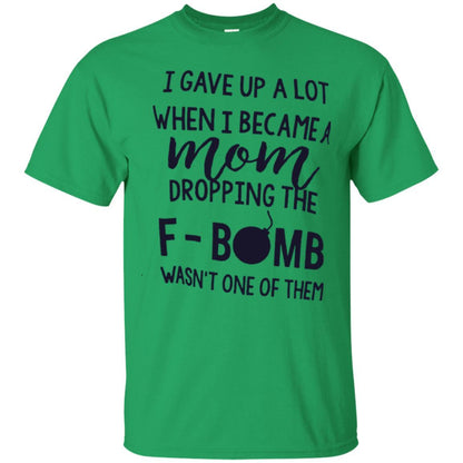 Mommy T-shirt I Gave Up A Lot When I Become A Mom Irish Green