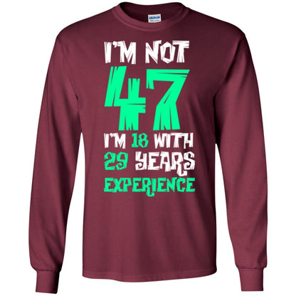 Birthday T-shirt I’m Not 47 I’m 18 With 29 Years Experience Maroon