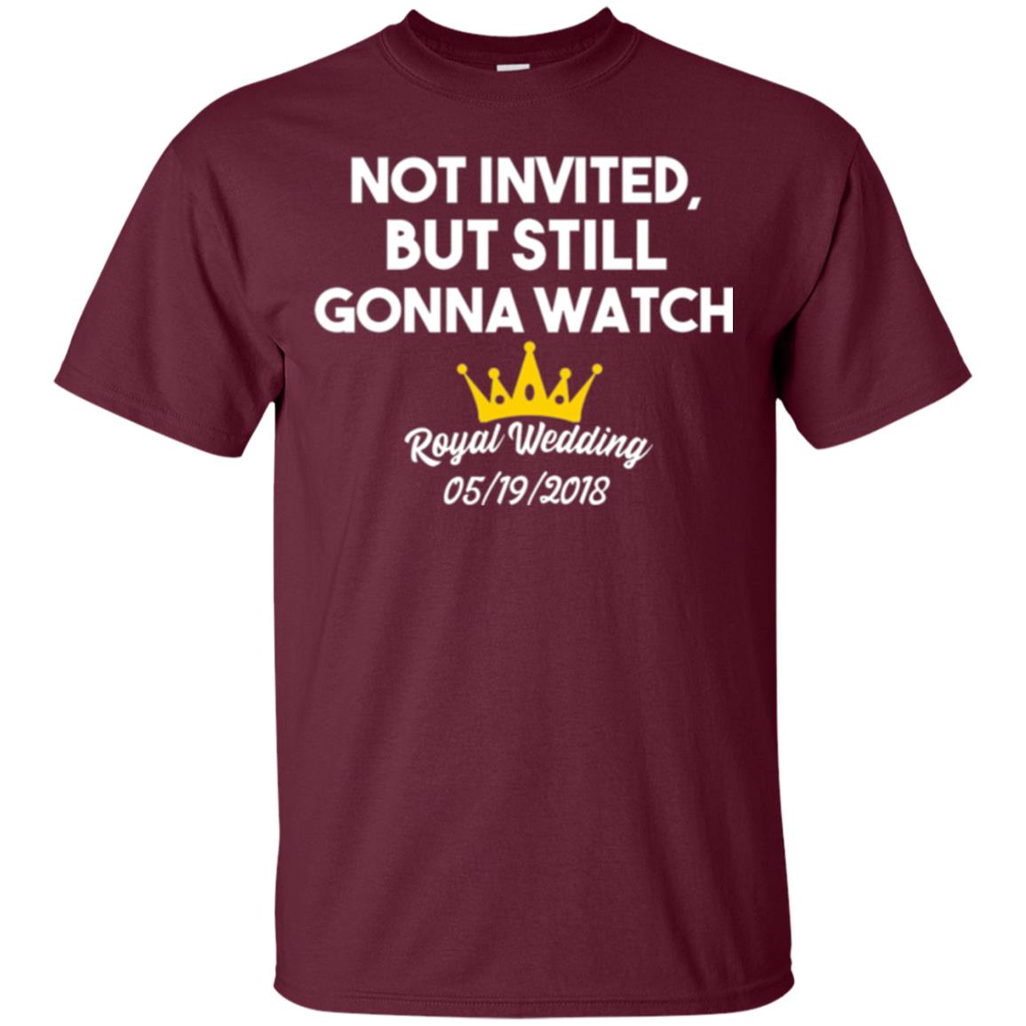 Not Invited But Still Gonna Watch Commemorative Royal Wedding Maroon