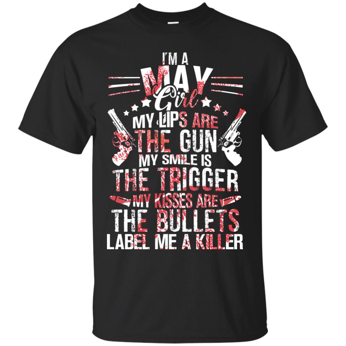 I_m A May Girl My Lips Are The Gun My Smile Is The Trigger My Kisses Are The Bullets Label Me A Killer Black