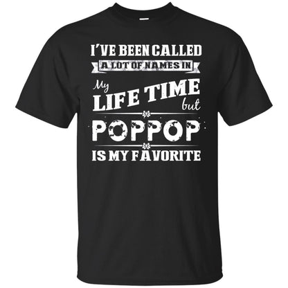 I've Been Called Lot Of Name In My Life Time But Poppop Is My Favorite Shirt Black