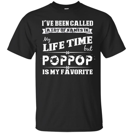 I've Been Called Lot Of Name In My Life Time But Poppop Is My Favorite Shirt Black