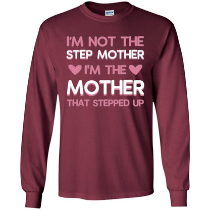 Mommy T-shirt I'm Not The Step Mother I'm The Mother That Stepped Up Maroon