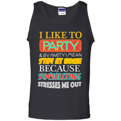 I Like To Party And I Mean Stay At Home Because Socializing Stresses Me Out Best Quote Shirt Black