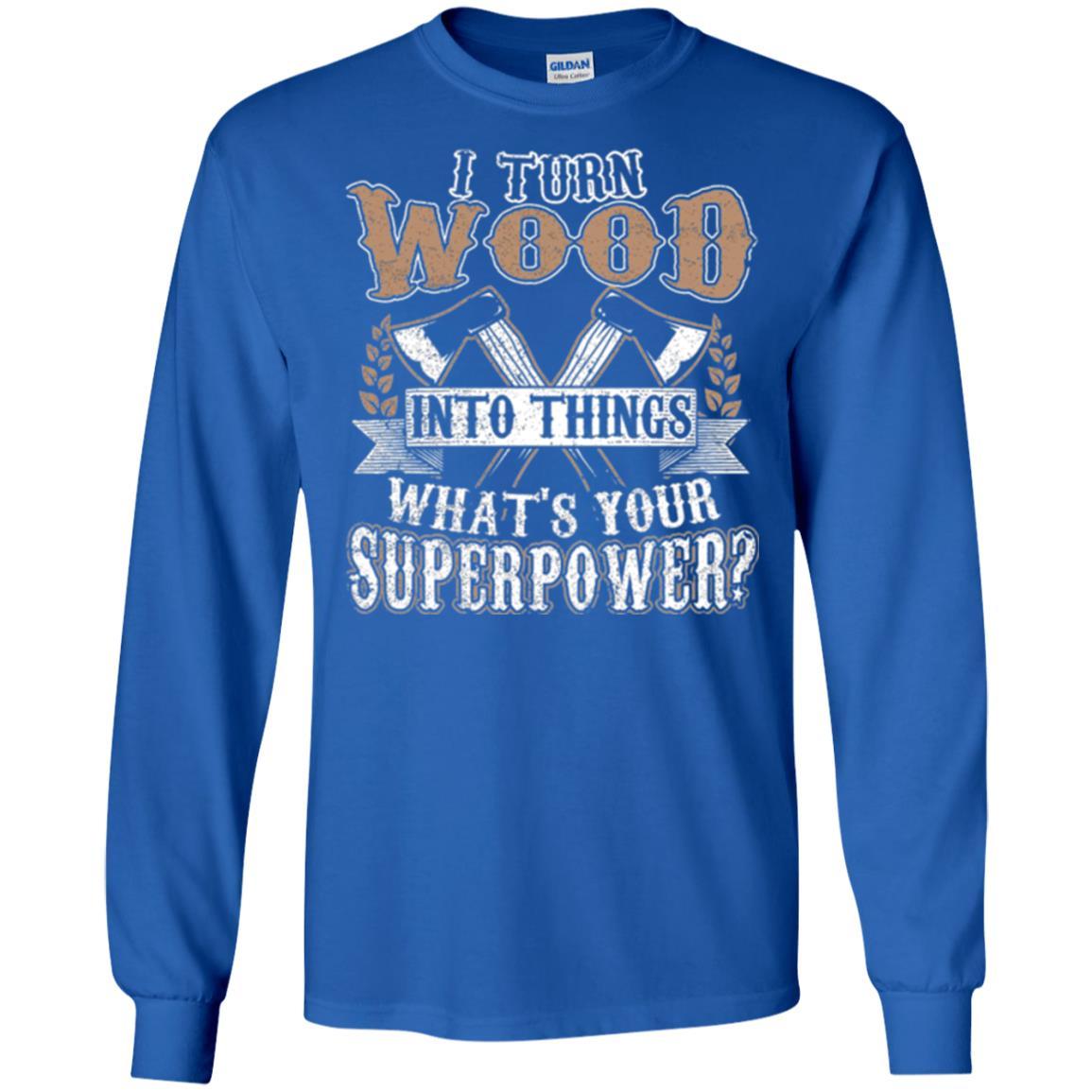 Woodworker T-shirt I Turn Wood Into Things What_s Your Superpower Royal
