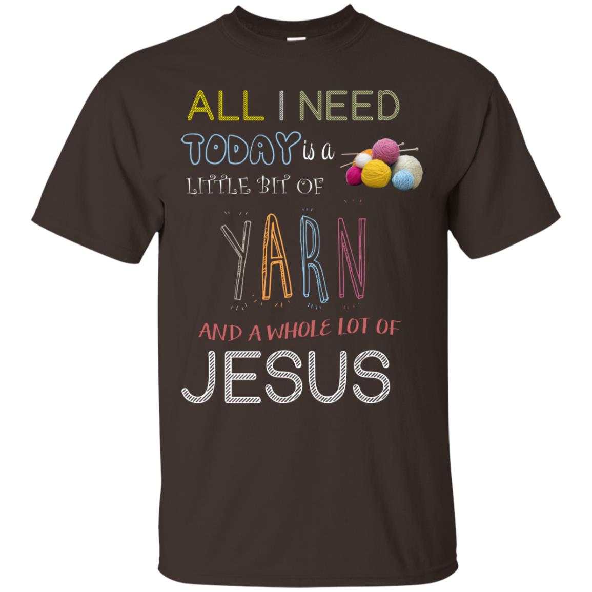 All I Need To Day Is A Little Bit Of Yarn And A Whole Lot Of Jesus Christian Shirt Dark Chocolate