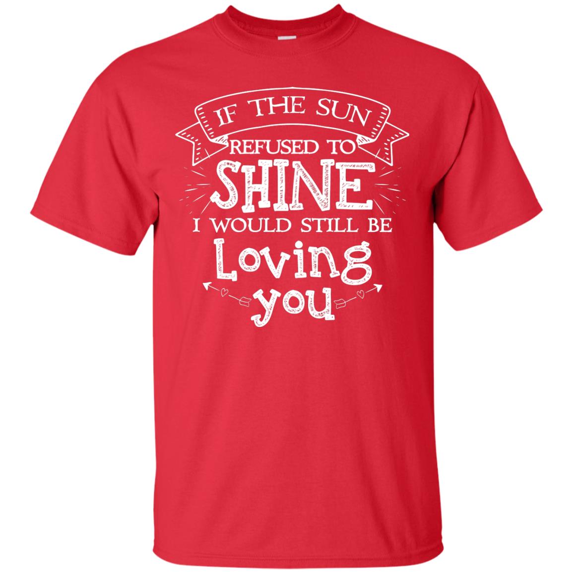 If The Sun Refused To Shine I Would Still Be Loving You Red