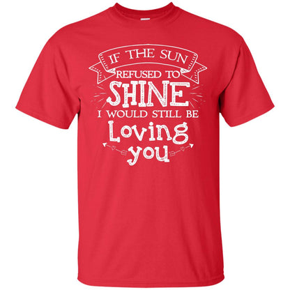 If The Sun Refused To Shine I Would Still Be Loving You Red