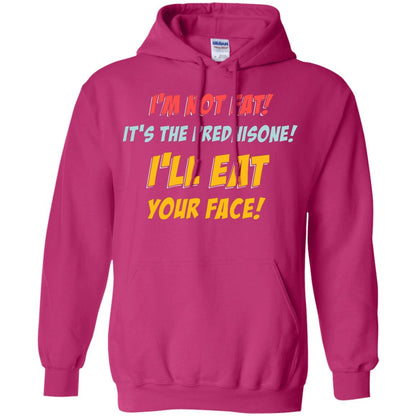 I'm Not Fat It's The Prednisone I'll Eat Your Face Shirt Heliconia