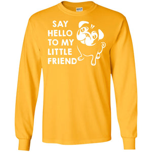 Say Hello To My Little Friend Dog ShirtG240 Gildan LS Ultra Cotton T-Shirt