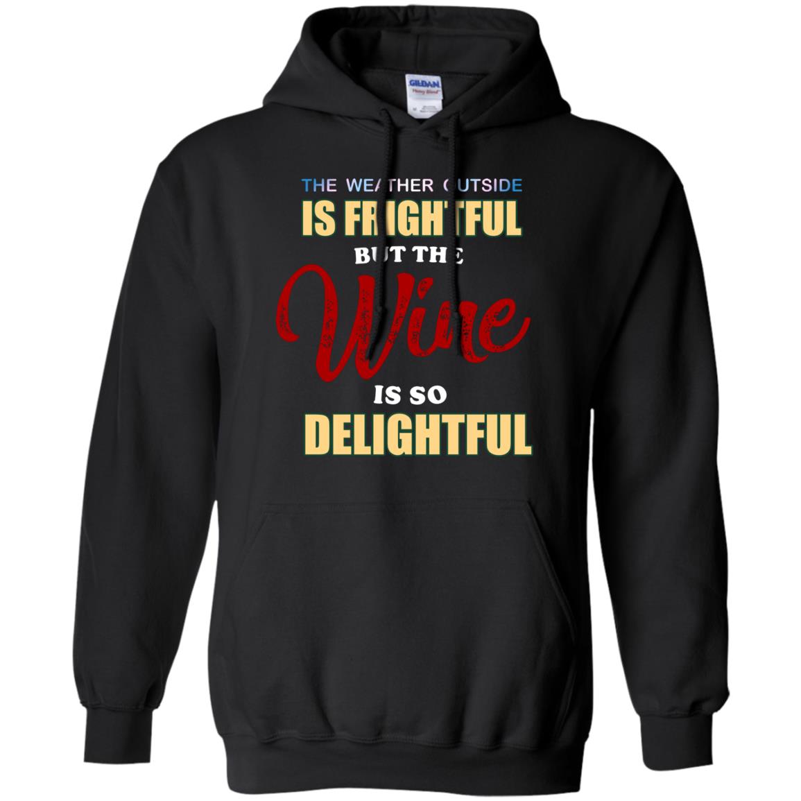 The Weather Outside Is Frightful But The Wine Is So Delightful ShirtG185 Gildan Pullover Hoodie 8 oz.