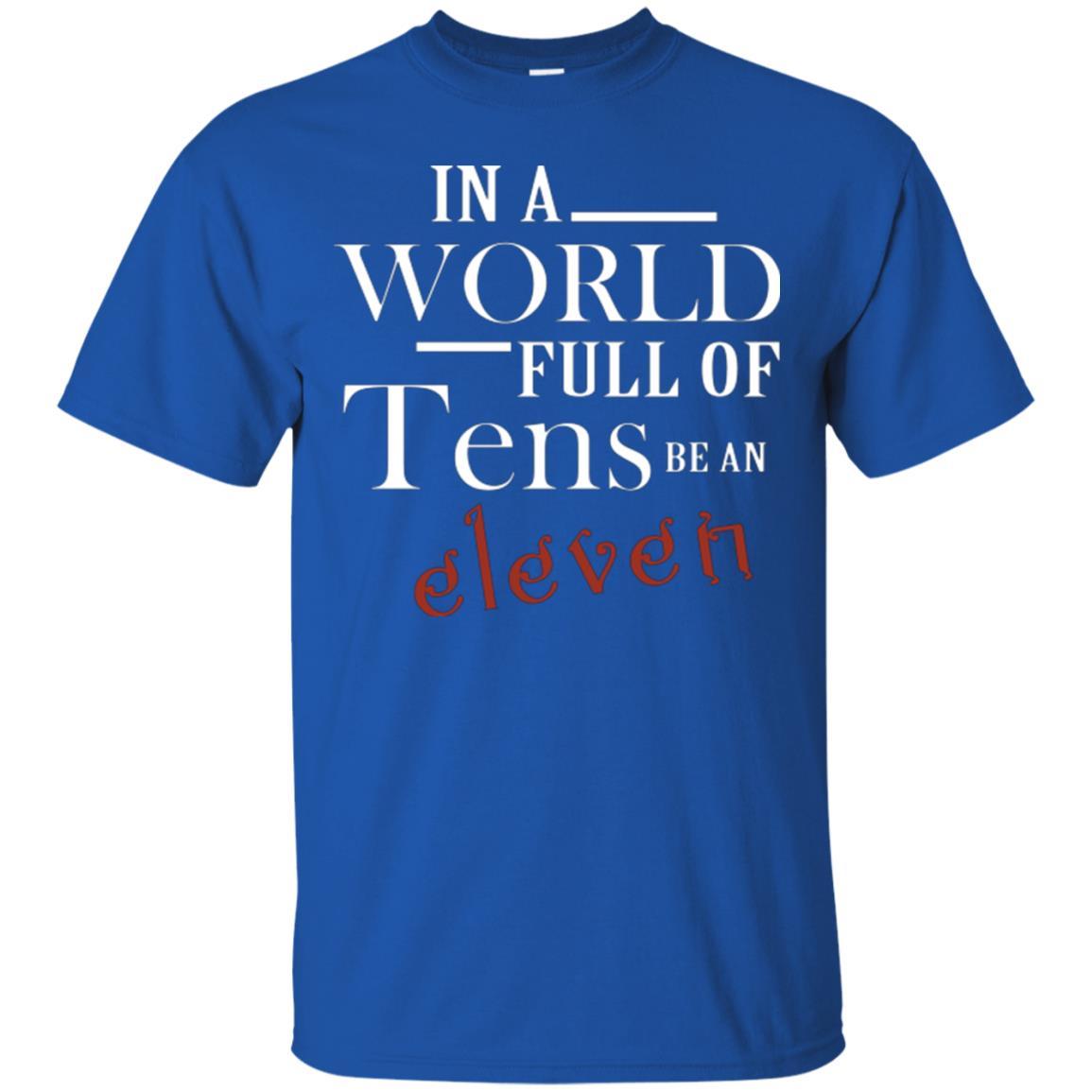 In A World Full Of Tens Be An Eleven T-shirt Royal