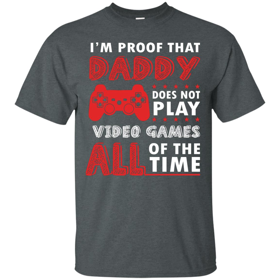 I_m Proof That Daddy Doesn_t Not Play Video Games All Of The Time Shirt Dark Heather