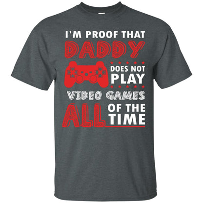 I_m Proof That Daddy Doesn_t Not Play Video Games All Of The Time Shirt Dark Heather