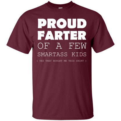 Proud Farter Of A Few Smartass Kids Yes They Bought Me This Shirt Maroon