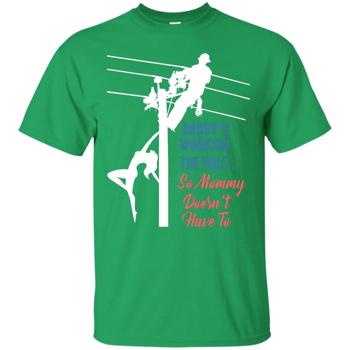 Daddy’s Working The Pole So Mommy Doesn’t Have To Funny Lineman T-shirt Irish Green