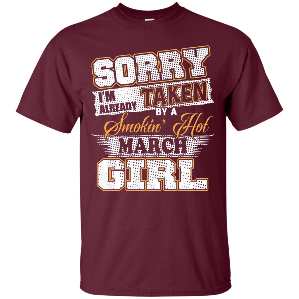 March T-shirt Sorry I_m Already Taken By A Smokin Hot March Girl Maroon