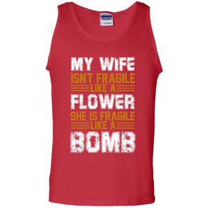 My Wife Isn_t Fragile Like A Flower She Is Fragile Like A Bomb Funny Wife Shirt For HusbandG220 Gildan 100% Cotton Tank Top