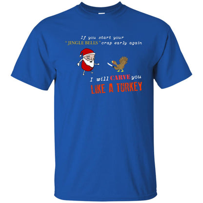 If You Start Your Jingle Bells Crap Early Again I Will Carve You Like A Turkey Santa Talks To Turkey Tshirt Royal