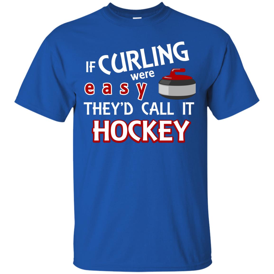 Hockey T-shirt If Curling Were Easy They'd Call It Hockey Royal