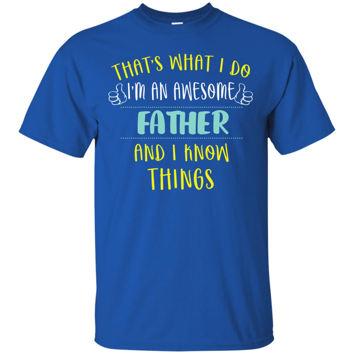 That's What I Do I'm An Awesome Father And I Know Things Daddy Shirt Royal