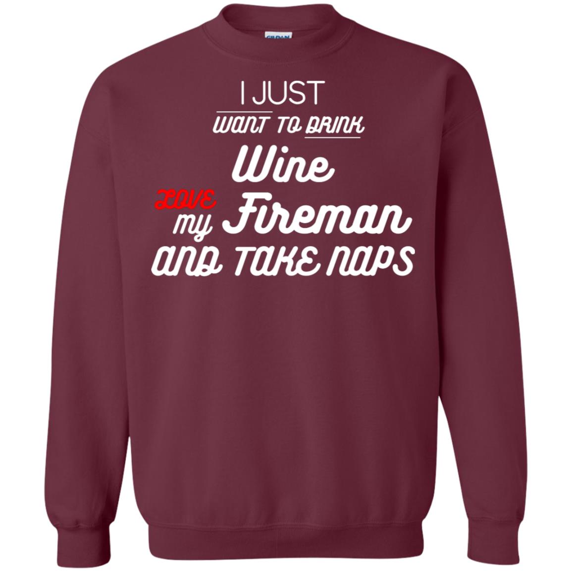 I Just Want To Drink Wine Love My Fireman And Take Naps Shirt Maroon