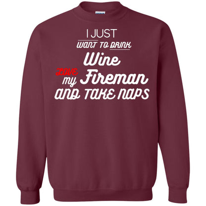 I Just Want To Drink Wine Love My Fireman And Take Naps Shirt Maroon