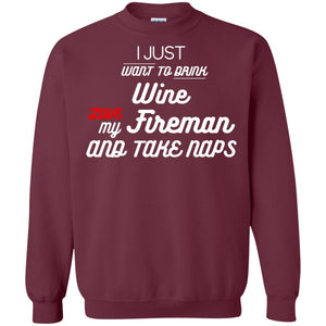 I Just Want To Drink Wine Love My Fireman And Take Naps ShirtG180 Gildan Crewneck Pullover Sweatshirt 8 oz.