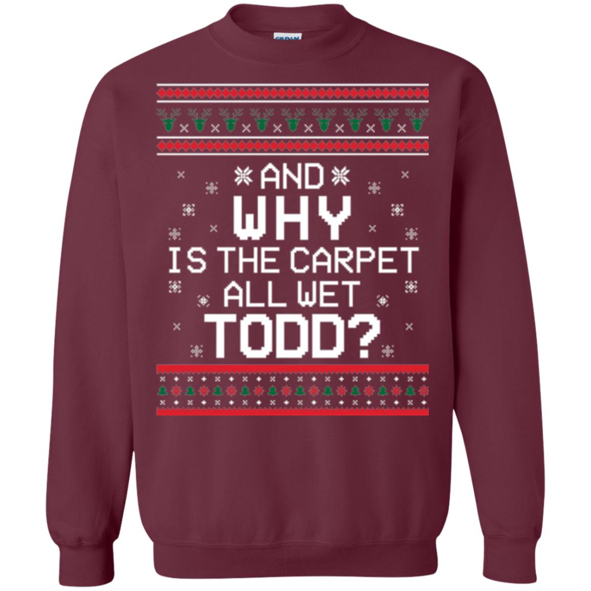 Christmas T-shirt And Why Is The Carpet All Wet Todd Maroon