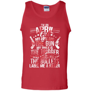 I_m An April Girl My Lips Are The Gun My Smile Is The Trigger My Kisses Are The Bullets Label Me A KillerG220 Gildan 100% Cotton Tank Top