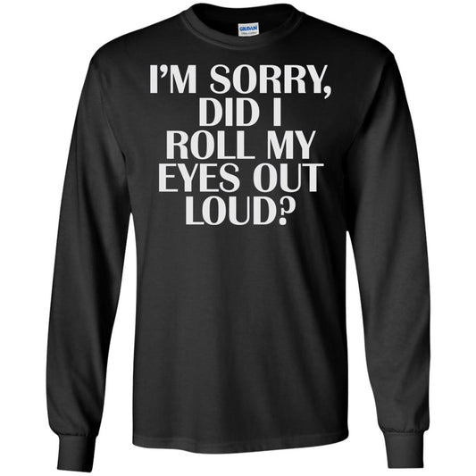 I_m Sorry Did I Roll My Eyes Out Loud T-shirt Black