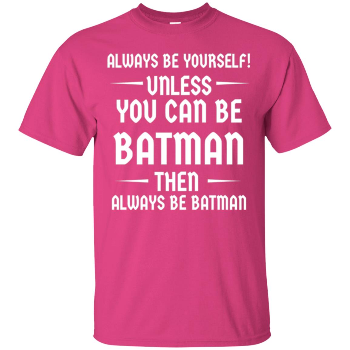 Batman Lovers T-shirt Always Be Yourself Unless You Can Be Batman Heliconia