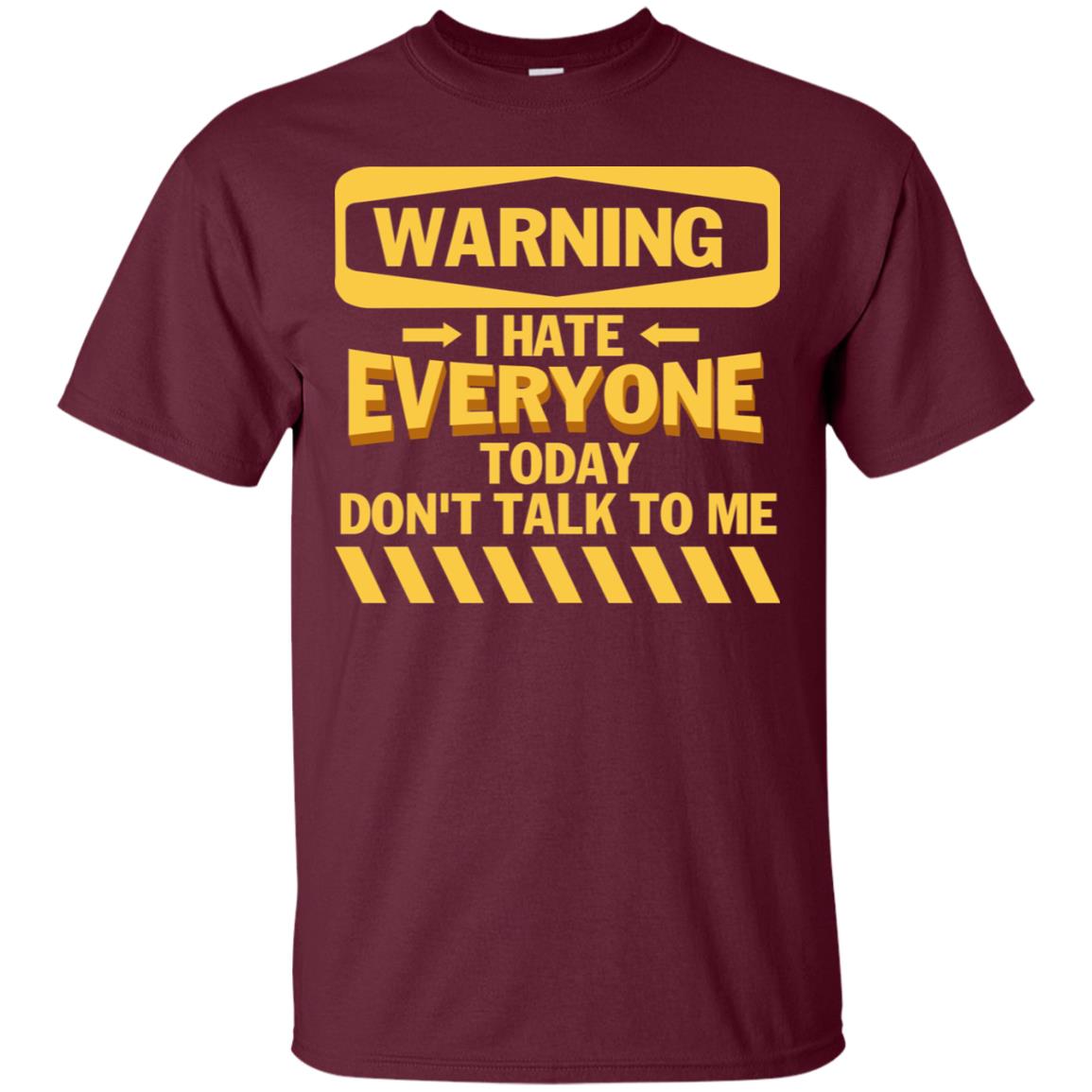 Warning I Hate Everyone Today Don't Talk To Me Best Quote Shirt Maroon