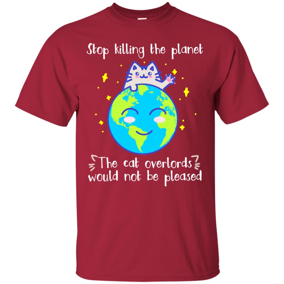 Stop Killing The Planet The Cat Overlords Would Not Be Pleased Save The Earth Day Shirt Cardinal