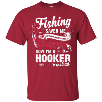 Fishing Saved Me From Becoming A Stripper Fisherman T-shirt Cardinal