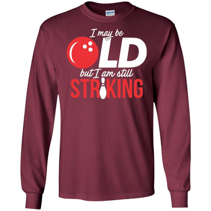 Funny Bowling T-shirt I May Be Old But I_m Still Striking Maroon