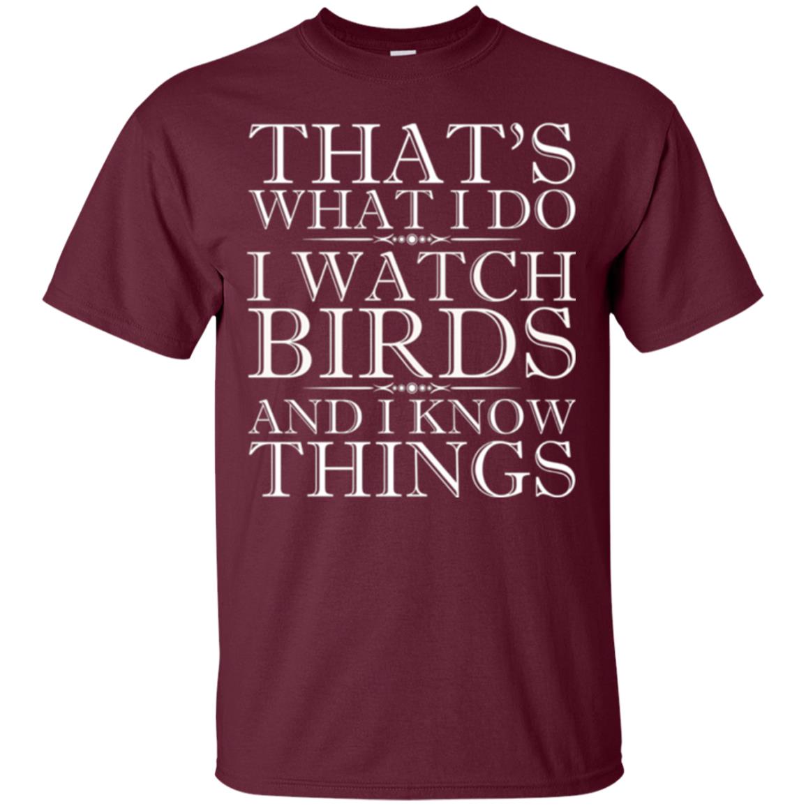 Birdwatching T-shirt I Watch Birds And I Know Things Maroon