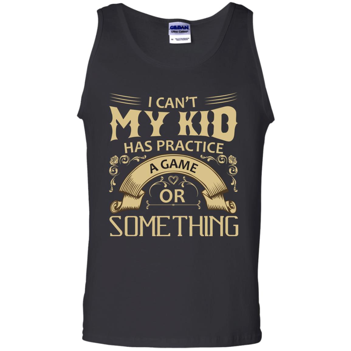 I Can_t My Kid Has Practice A Game Or Something My Kid Shirt For Parents Black