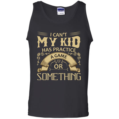 I Can_t My Kid Has Practice A Game Or Something My Kid Shirt For Parents Black