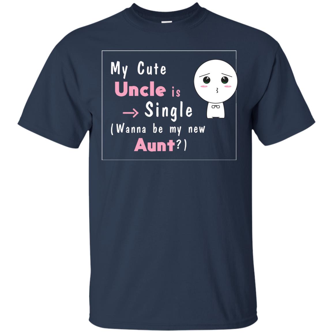My Cute Uncle Is Single Wanna Be My New Aunt Shirt Navy