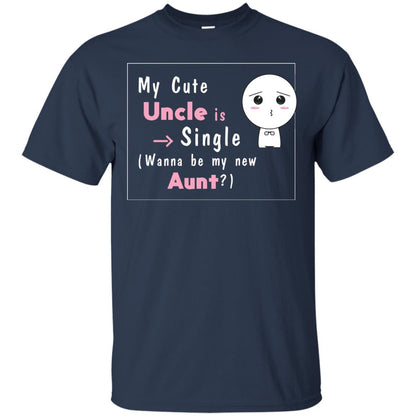 My Cute Uncle Is Single Wanna Be My New Aunt Shirt Navy