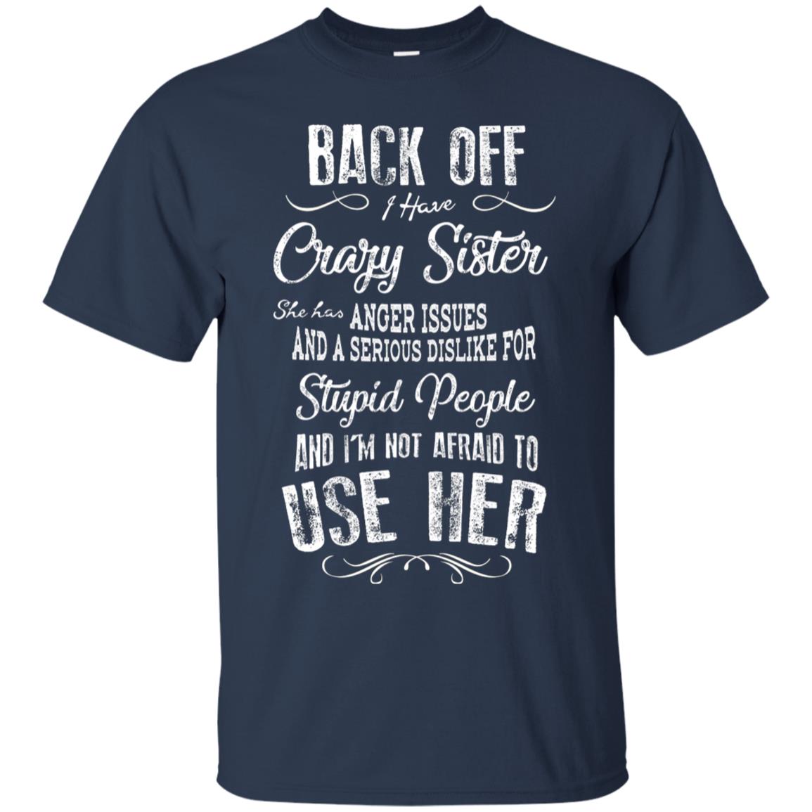 Back Off I Have A Crazy Sister And I'm Not Afraid To Use Her Sibling Quote My Sister Shirt Navy