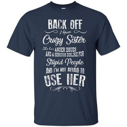 Back Off I Have A Crazy Sister And I'm Not Afraid To Use Her Sibling Quote My Sister Shirt Navy